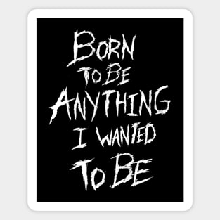 Born to be Anything I Wanted to Be Magnet